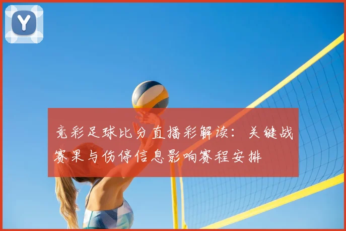 竞彩足球比分直播彩解读：关键战赛果与伤停信息影响赛程安排