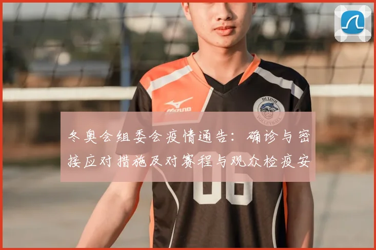 冬奥会组委会疫情通告：确诊与密接应对措施及对赛程与观众检疫安排影响