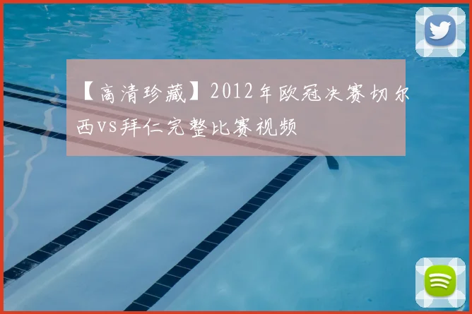 【高清珍藏】2012年欧冠决赛切尔西vs拜仁完整比赛视频