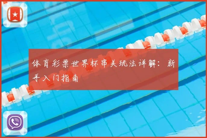 体育彩票世界杯串关玩法详解:新手入门指南