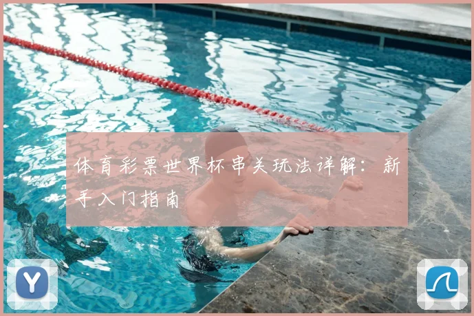 体育彩票世界杯串关玩法详解：新手入门指南