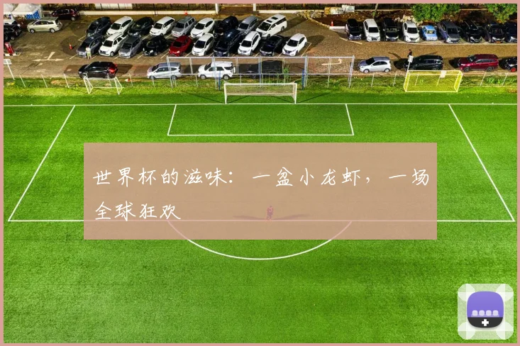 世界杯的滋味:一盆小龙虾,一场全球狂欢
