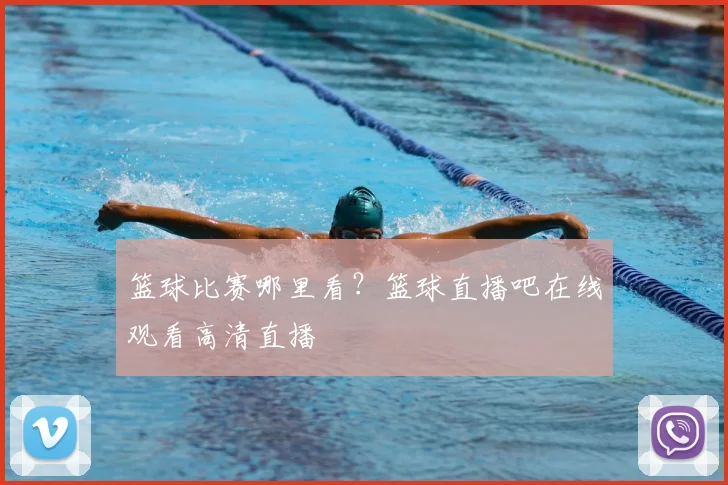 篮球比赛哪里看？篮球直播吧在线观看高清直播