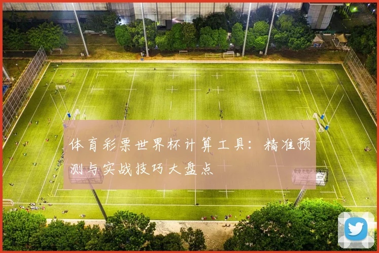 体育彩票世界杯计算工具：精准预测与实战技巧大盘点