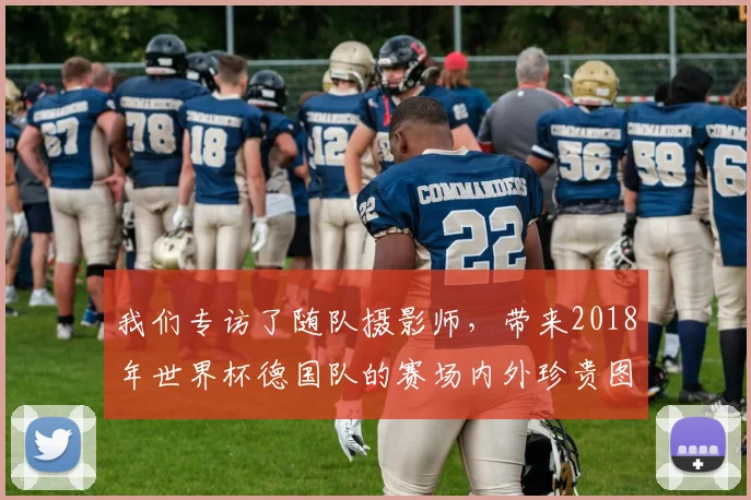 我们专访了随队摄影师，带来2018年世界杯德国队的赛场内外珍贵图集